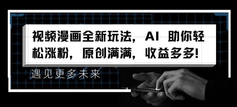 视频漫画全新玩法，AI 助你轻松涨粉，原创满满，收益多多【揭秘】-阳明聊项目