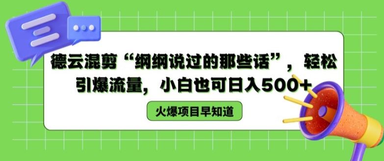 德云混剪“纲纲说过的那些话”，轻松引爆流量，小白也可日入500+【揭秘 】-阳明聊项目