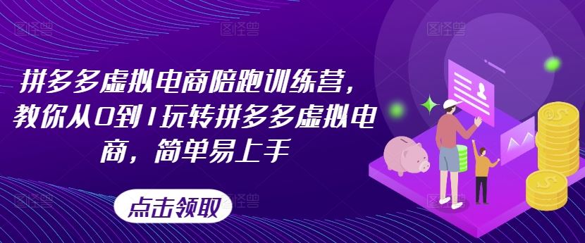 拼多多虚拟电商陪跑训练营，教你从0到1玩转拼多多虚拟电商，简单易上手-阳明聊项目