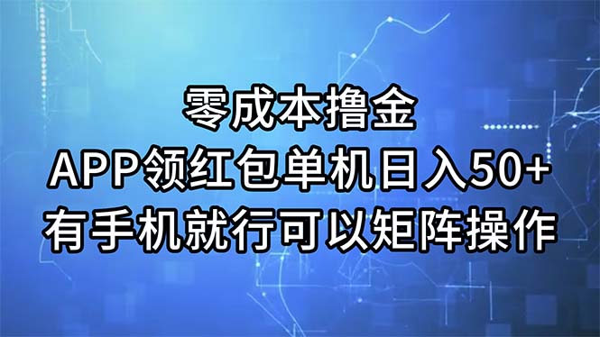 （11545期）零成本撸金，APP领红包，单机日入50+，有手机就行，可以矩阵操作-阳明聊项目