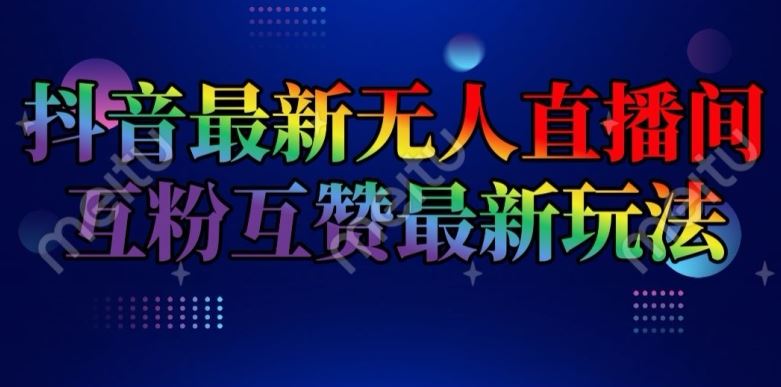 抖音最新无人直播间互粉互赞新玩法，一天收益2k+【揭秘】-阳明聊项目