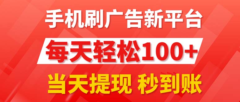 （11563期）手机刷广告新平台3.0，每天轻松100+，当天提现 秒到账-阳明聊项目