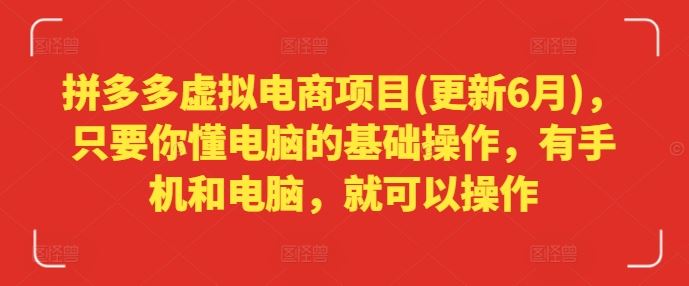 拼多多虚拟电商项目(更新6月)，只要你懂电脑的基础操作，有手机和电脑，就可以操作-阳明聊项目