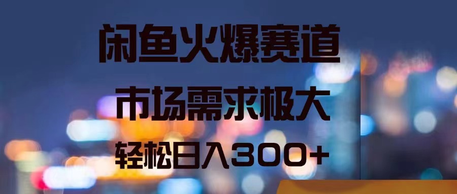 （11592期）闲鱼火爆赛道，市场需求极大，轻松日入300+-阳明聊项目