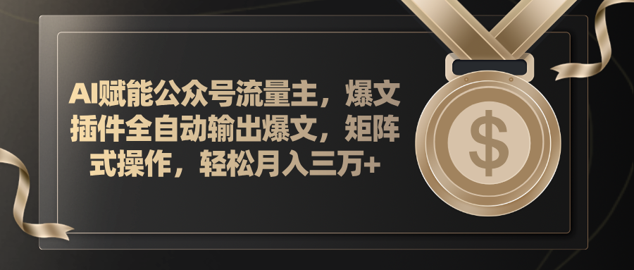 （11604期）AI赋能公众号流量主，插件输出爆文，矩阵式操作，轻松月入三万+-阳明聊项目