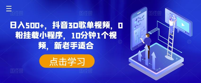 日入500+，抖音3D歌单视频，0粉挂载小程序，10分钟1个视频，新老手适合【揭秘】-阳明聊项目