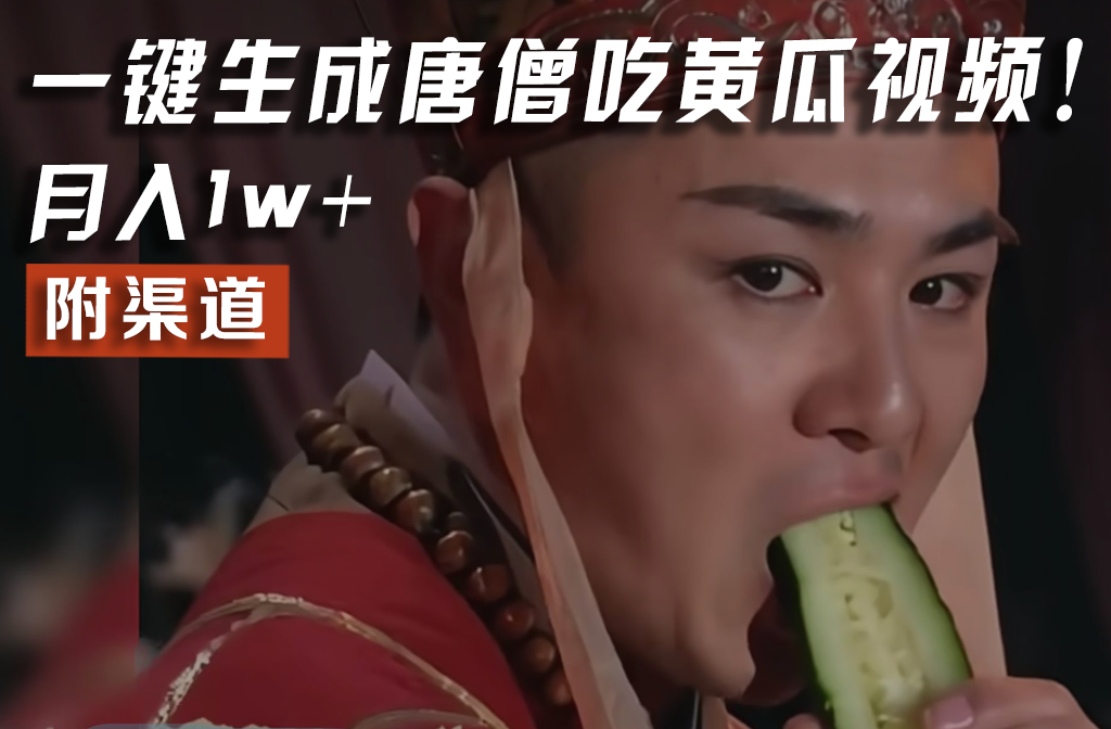 【情理之中，意料之外】火爆全网的唐僧吃黄瓜的视频！一键无脑生成，附渠道，月入1w+-阳明聊项目