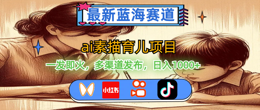 （11618期）最新蓝海赛道，ai素描育儿项目，一发即火，多渠道发布，日入1000+-阳明聊项目