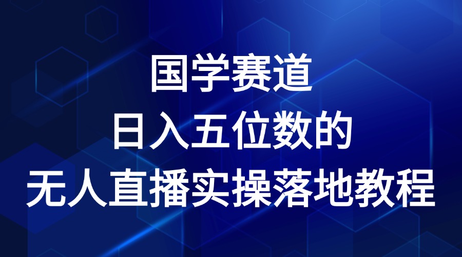 国学赛道-2024年日入五位数无人直播实操落地教程-阳明聊项目