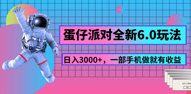 （11660期）蛋仔派对全新6.0玩法，，日入3000+，一部手机做就有收益-阳明聊项目