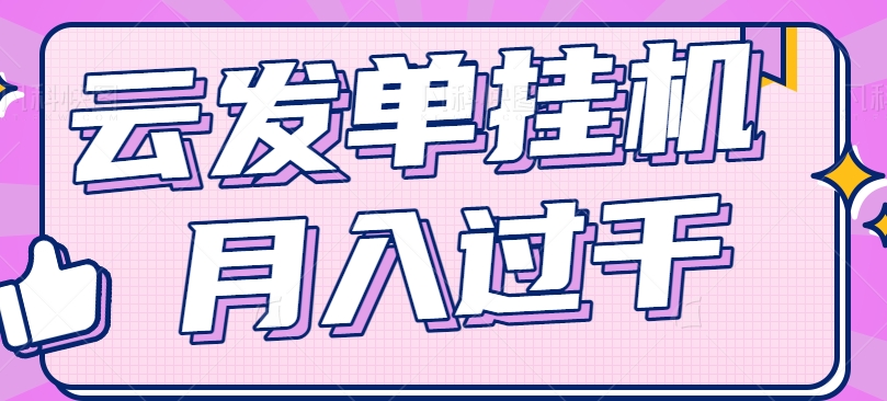 云发单挂机赚钱项目，零成本零门槛，新手躺平也能月入过千！-阳明聊项目