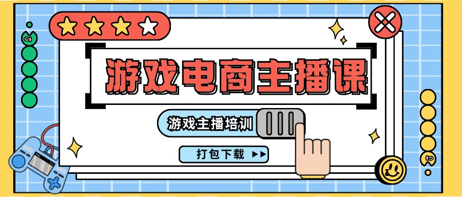0基础入门游戏电商主播课程：游戏主播培训打包下载（23节）-阳明聊项目