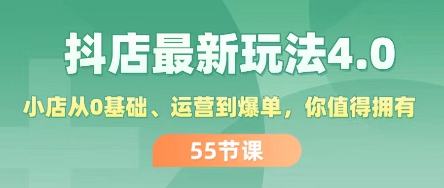 （11748期）抖店最新玩法4.0，小店从0基础、运营到爆单，你值得拥有（55节）-阳明聊项目