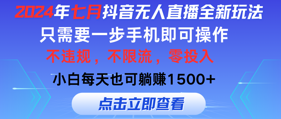 （11756期）2024年七月抖音无人直播全新玩法，只需一部手机即可操作，小白每天也可…-阳明聊项目