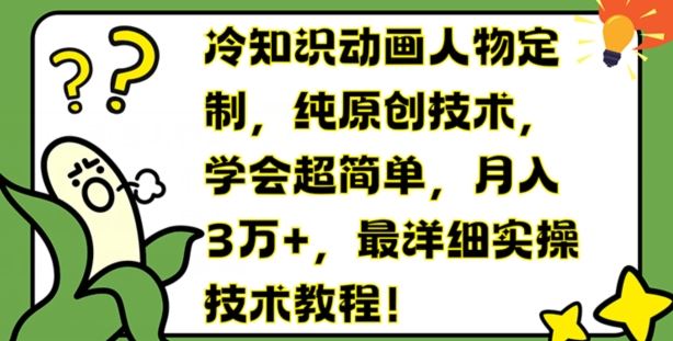 冷知识动画人物定制，纯原创技术，学会超简单，月入3万+，最详细实操技术教程【揭秘】-阳明聊项目