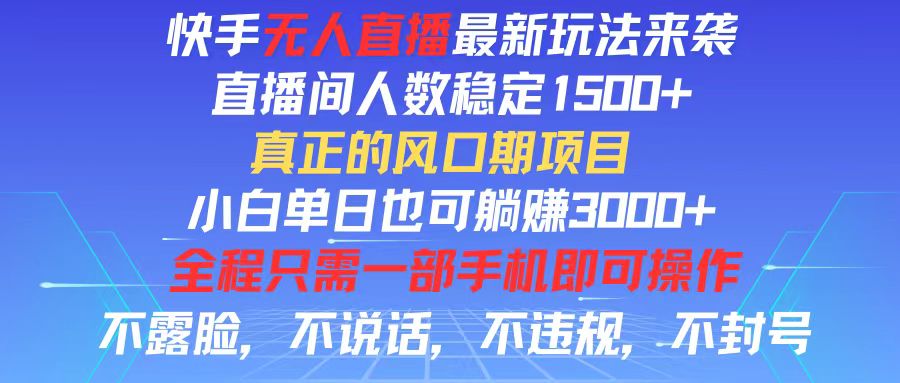 （11792期）快手无人直播全新玩法，直播间人数稳定1500+，小白单日也可躺赚3000+，…-阳明聊项目