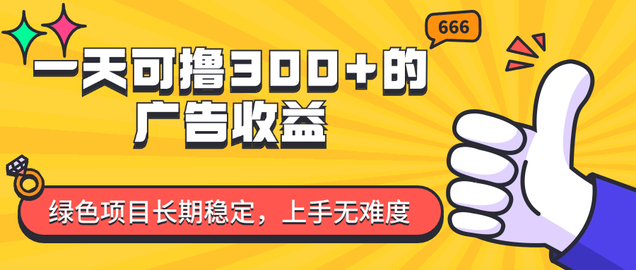 （11831期）一天可撸300+的广告收益，绿色项目长期稳定，上手无难度！-阳明聊项目