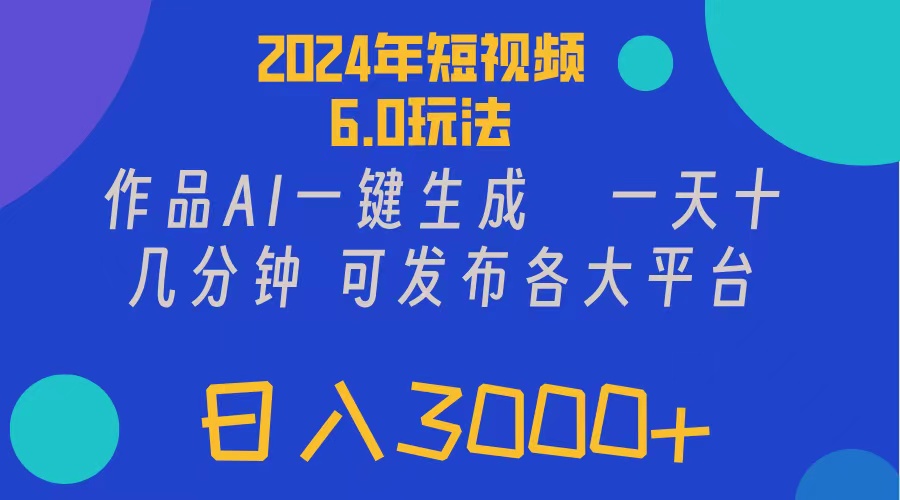 （11892期）2024年短视频6.0玩法，作品AI一键生成，可各大短视频同发布。轻松日入3…-阳明聊项目