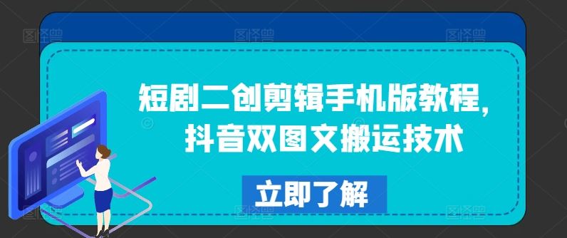 短剧二创剪辑手机版教程，抖音双图文搬运技术-阳明聊项目