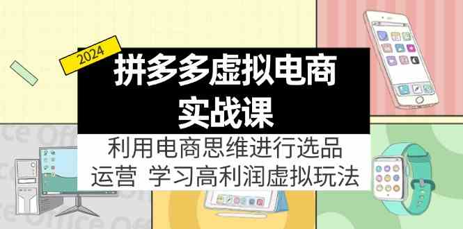 拼多多虚拟资源实战玩法：电商思维进行选品+运营，玩赚高利润虚拟产品！-阳明聊项目