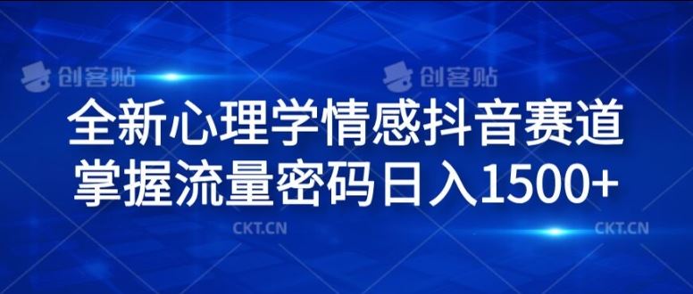 全新心理学情感抖音赛道，掌握流量密码日入1.5k【揭秘】-阳明聊项目