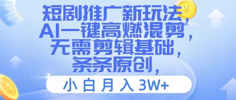短剧推广新玩法，AI一键高燃混剪，无需剪辑基础，条条原创，小白月入3W+【揭秘】-阳明聊项目