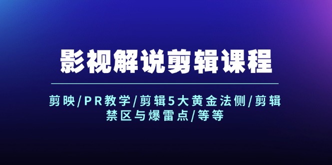 （12023期）影视解说剪辑课程：剪映/PR教学/剪辑5大黄金法侧/剪辑禁区与爆雷点/等等-阳明聊项目