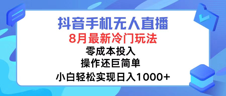 （12076期）抖音手机无人直播，8月全新冷门玩法，小白轻松实现日入1000+，操作巨…-阳明聊项目