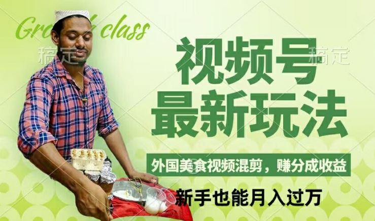 视频号新玩法，外国美食视频混剪，撸分成计划收益，视频制作简单，轻松月入过万【揭秘】-阳明聊项目