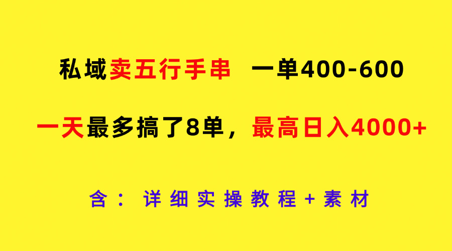 私域卖五行手串，一单400-600，一天最多搞了8单，最高日入4000+-阳明聊项目