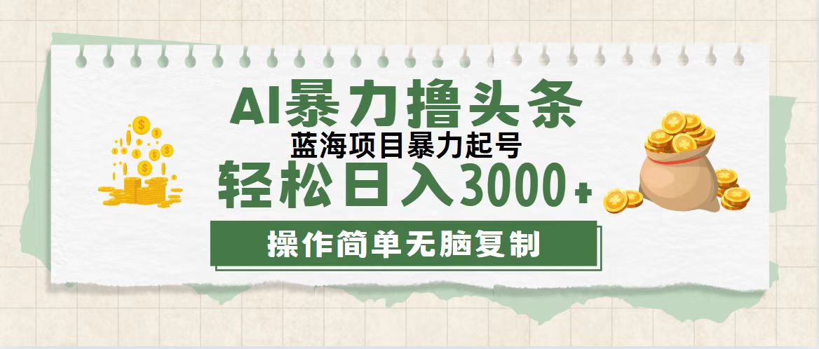 （12122期）最新玩法AI暴力撸头条，零基础也可轻松日入3000+，当天起号，第二天见…-阳明聊项目