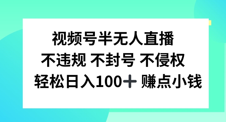 视频号半无人直播，不违规不封号，轻松日入100+-阳明聊项目