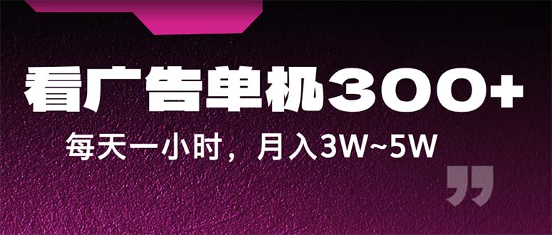 （12142期）蓝海项目，看广告单机300+，每天一个小时，月入3W~5W-阳明聊项目