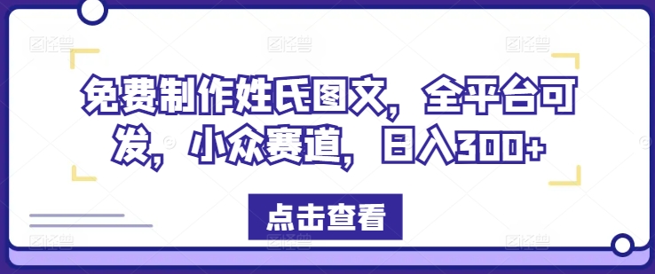 免费制作姓氏图文，全平台可发，小众赛道，日入300+-阳明聊项目