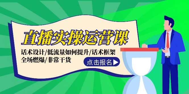 直播实操运营课：话术设计/低流量如何提升/话术框架/全场燃爆/非常干货-阳明聊项目
