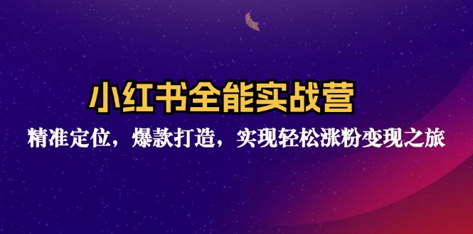 （12235期）小红书全能实战营：精准定位，爆款打造，实现轻松涨粉变现之旅-阳明聊项目