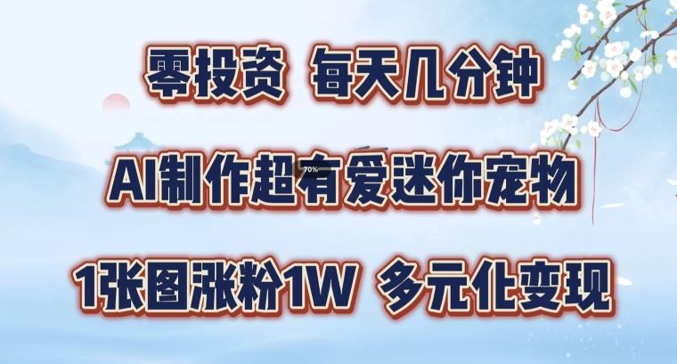 AI制作超有爱迷你宠物玩法，1张图涨粉1W，多元化变现，手把手交给你【揭秘】-阳明聊项目