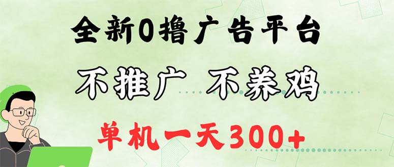 （12251期）最新广告0撸懒人平台，不推广单机都有300+，来捡钱，简单无脑稳定可批量-阳明聊项目