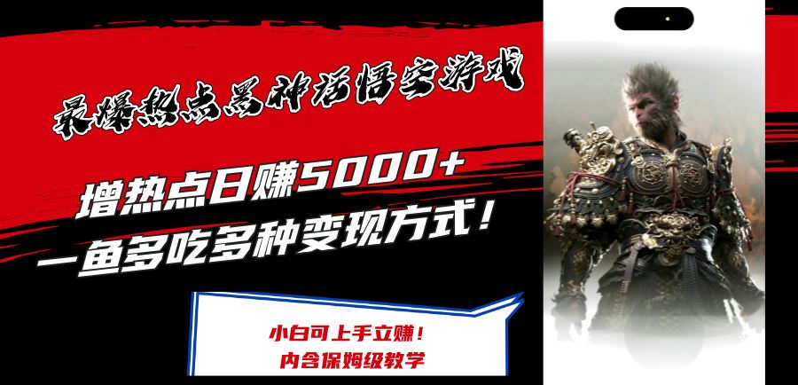 最爆热点黑神话悟空游戏，增热点日赚5k+，一鱼多吃多种变现方式，可立马上手赚钱【揭秘】-阳明聊项目