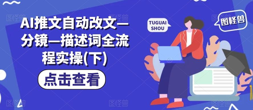AI推文自动改文—分镜—描述词全流程实操(下)-阳明聊项目