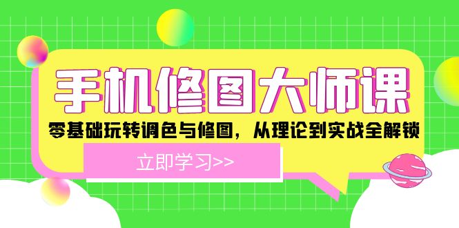 手机修图大师课：零基础玩转调色与修图，从理论到实战全解锁-阳明聊项目