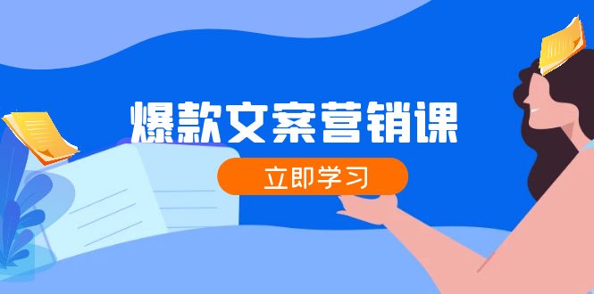 爆款文案营销课：公域转私域，涨粉成交一网打尽，各行业人士必备-阳明聊项目