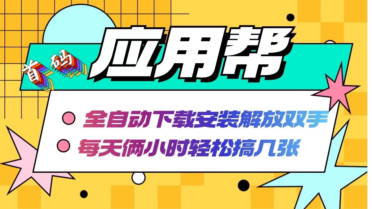 （12327期）应用帮下载安装拉新玩法 全自动下载安装到卸载 每天俩小时轻松搞几张-阳明聊项目