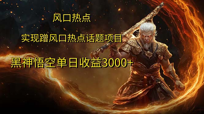 （12328期）风口热点项目黑神话悟空单日收益3000+-阳明聊项目