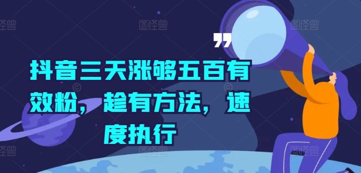 抖音三天涨够五百有效粉，趁有方法，速度执行-阳明聊项目