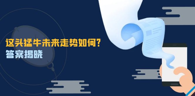 这头猛牛未来走势如何？答案揭晓，特殊行情下曙光乍现，紧握千载难逢机会-阳明聊项目