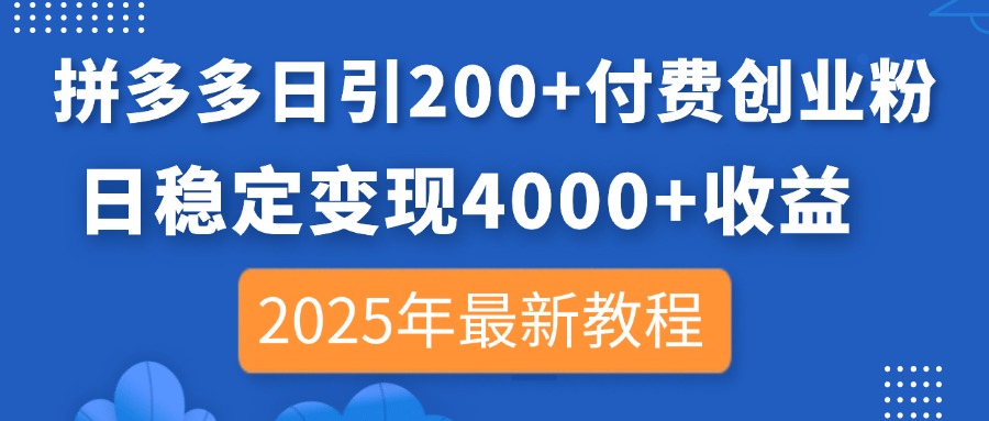 拼多多日引200+付费创业粉，日稳定变现4000+收益，2025年最新教程-阳明聊项目