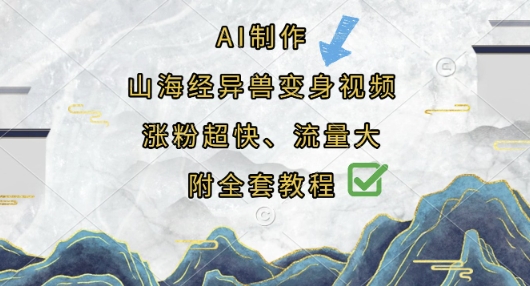 AI制作山海经异兽变身视频，涨粉超快，流量大，附全套教程-阳明聊项目