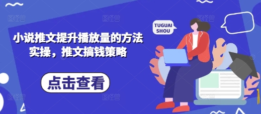小说推文提升播放量的方法实操，推文搞钱策略-阳明聊项目