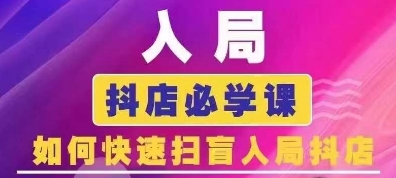抖音商城运营课程(更新25年4月)，入局抖店必学课， 如何快速扫盲入局抖店-阳明聊项目